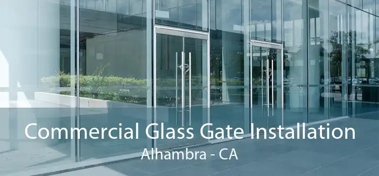 Commercial Glass Gate Installation Alhambra - CA