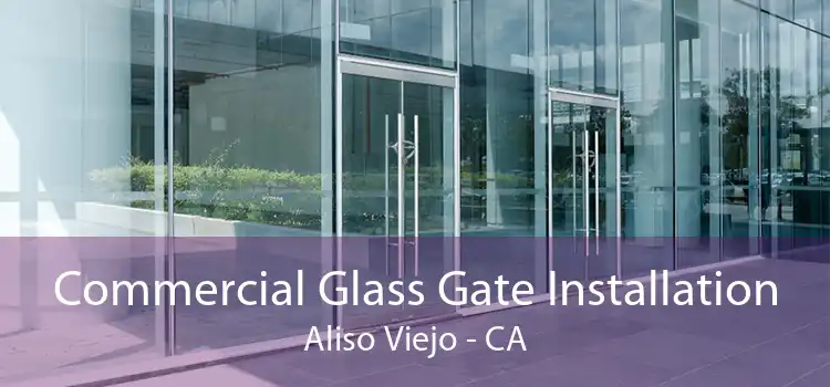 Commercial Glass Gate Installation Aliso Viejo - CA