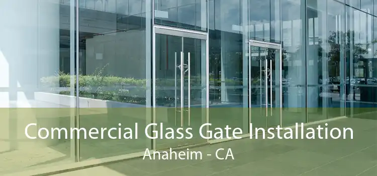 Commercial Glass Gate Installation Anaheim - CA