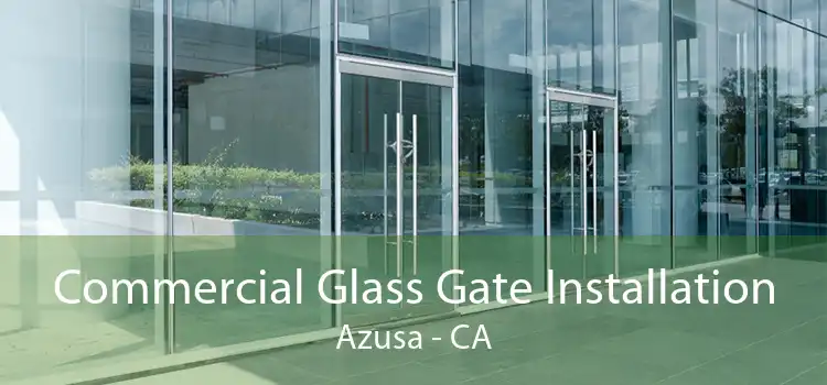 Commercial Glass Gate Installation Azusa - CA