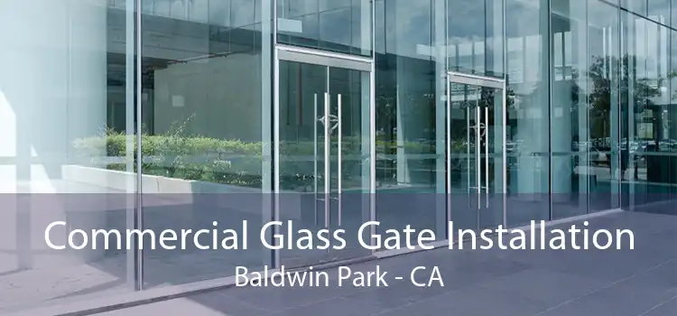 Commercial Glass Gate Installation Baldwin Park - CA