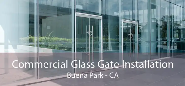 Commercial Glass Gate Installation Buena Park - CA