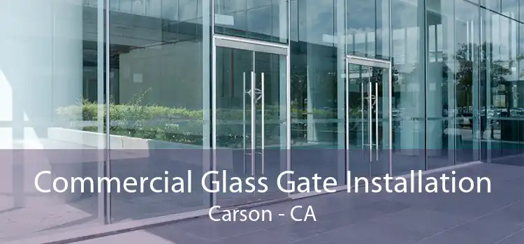 Commercial Glass Gate Installation Carson - CA