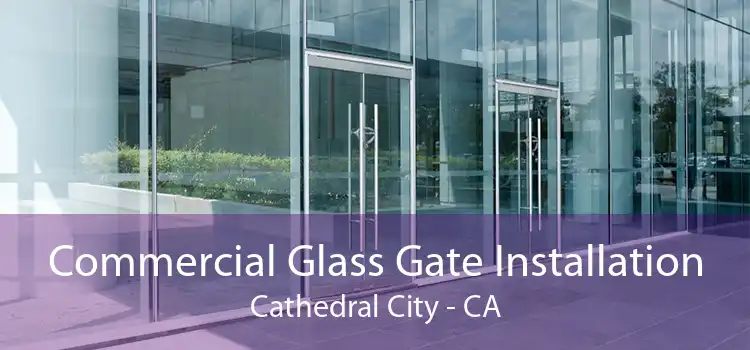 Commercial Glass Gate Installation Cathedral City - CA