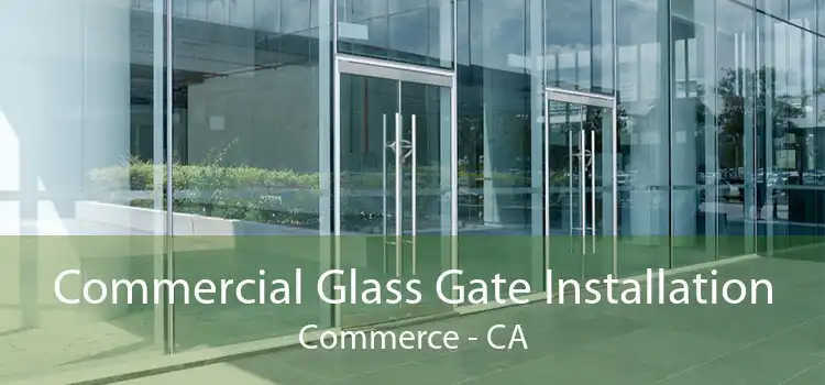 Commercial Glass Gate Installation Commerce - CA