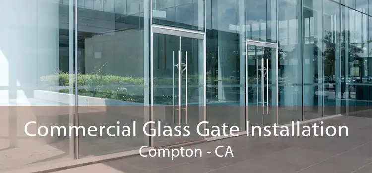 Commercial Glass Gate Installation Compton - CA