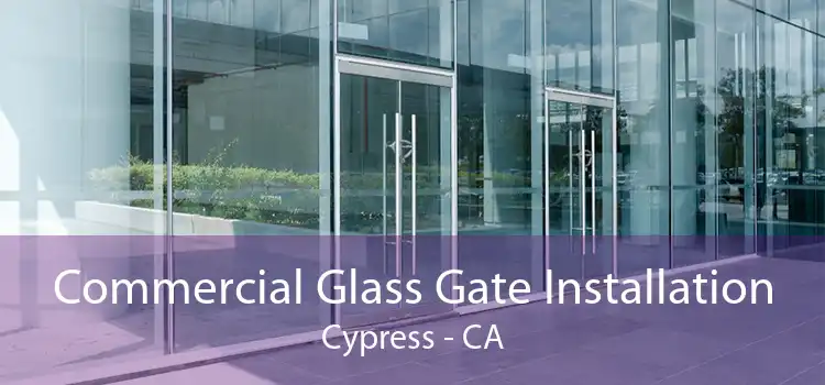 Commercial Glass Gate Installation Cypress - CA