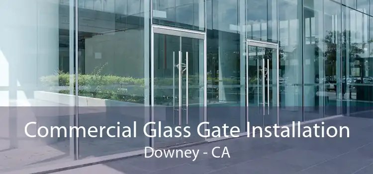 Commercial Glass Gate Installation Downey - CA