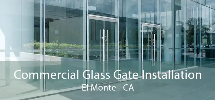 Commercial Glass Gate Installation El Monte - CA