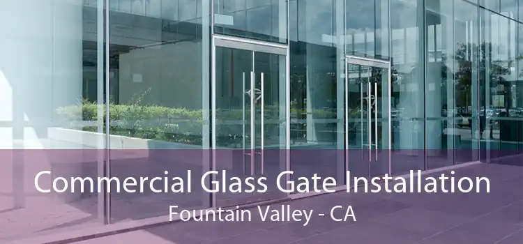 Commercial Glass Gate Installation Fountain Valley - CA