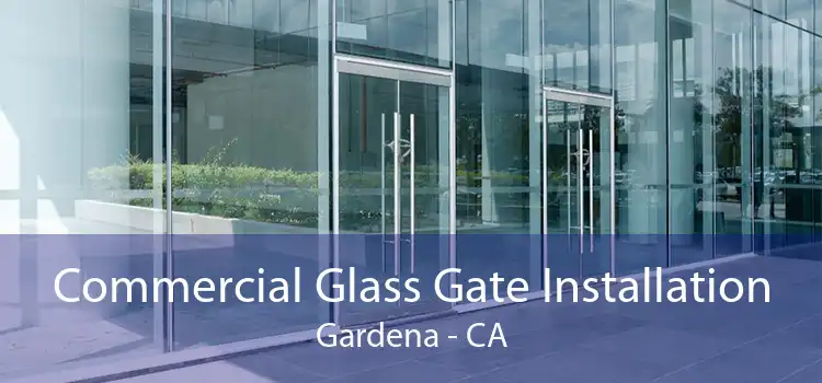 Commercial Glass Gate Installation Gardena - CA