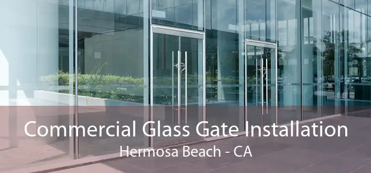 Commercial Glass Gate Installation Hermosa Beach - CA