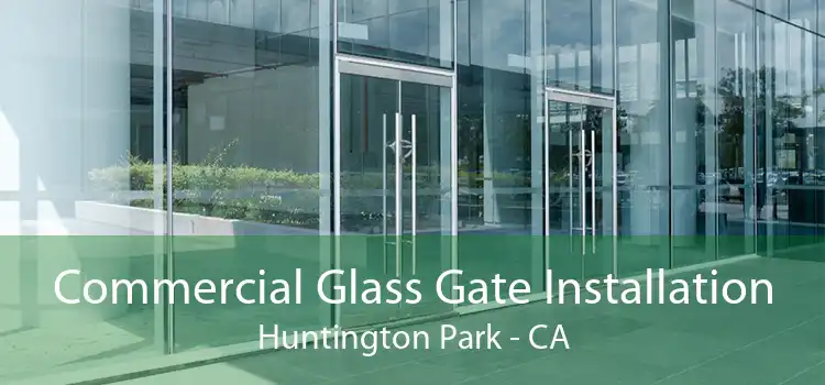 Commercial Glass Gate Installation Huntington Park - CA