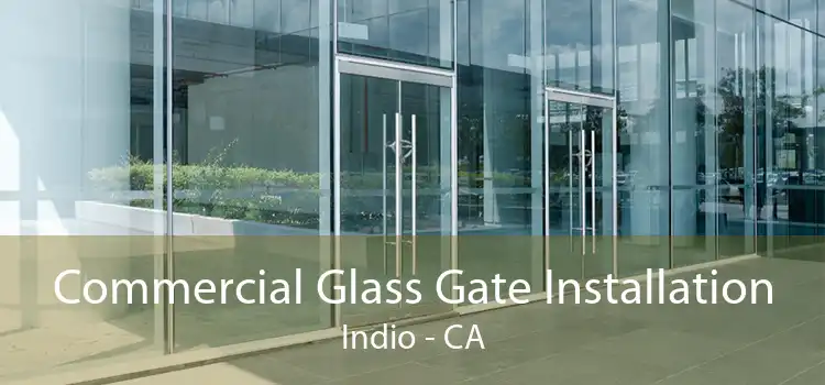 Commercial Glass Gate Installation Indio - CA