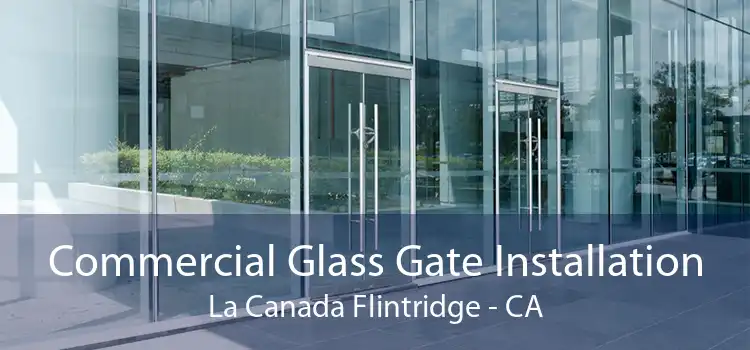 Commercial Glass Gate Installation La Canada Flintridge - CA