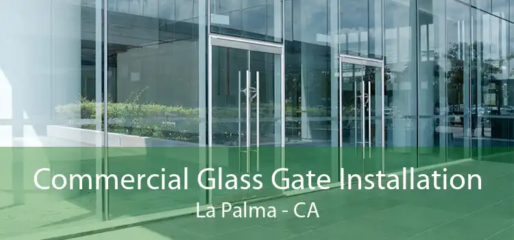 Commercial Glass Gate Installation La Palma - CA