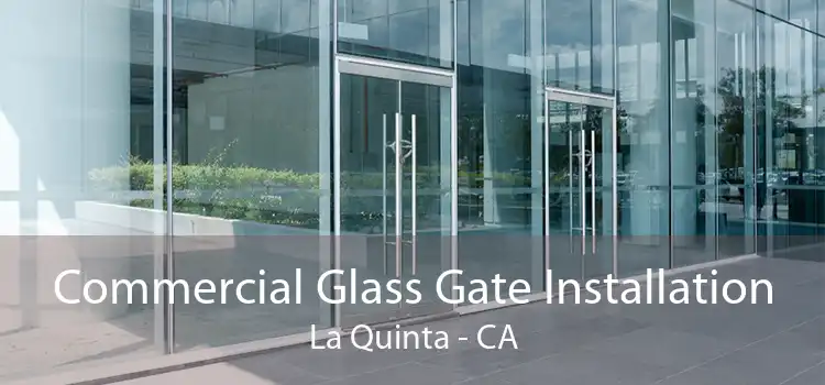 Commercial Glass Gate Installation La Quinta - CA