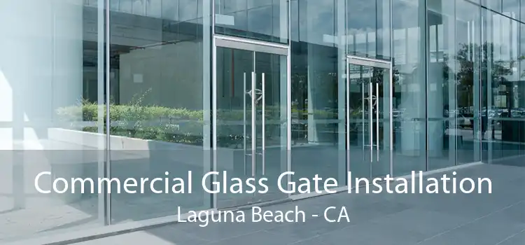 Commercial Glass Gate Installation Laguna Beach - CA