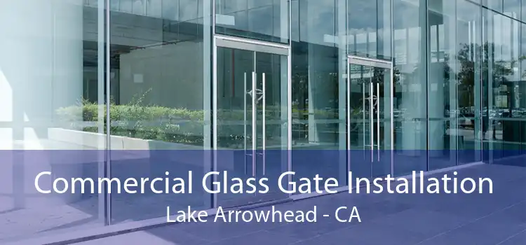 Commercial Glass Gate Installation Lake Arrowhead - CA