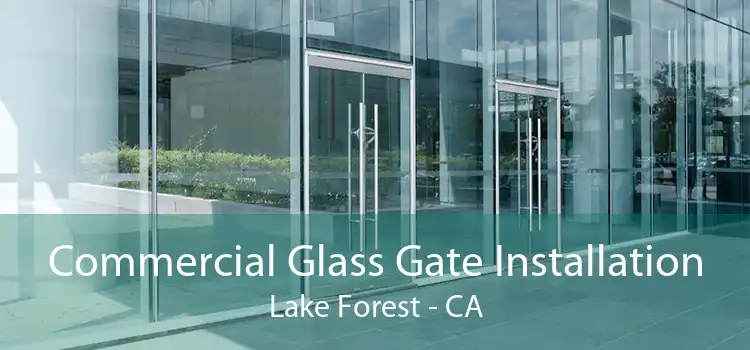 Commercial Glass Gate Installation Lake Forest - CA