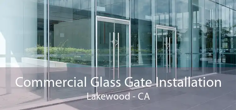 Commercial Glass Gate Installation Lakewood - CA