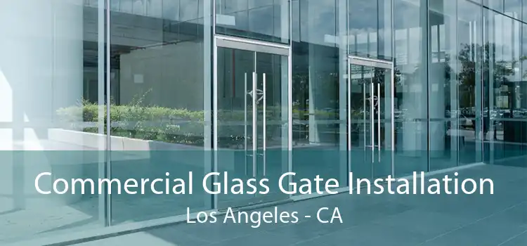 Commercial Glass Gate Installation Los Angeles - CA