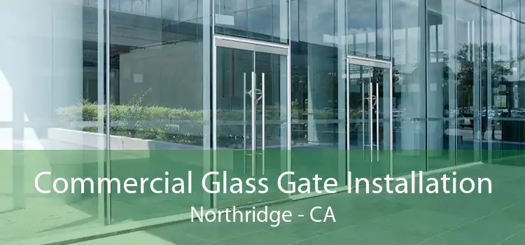 Commercial Glass Gate Installation Northridge - CA