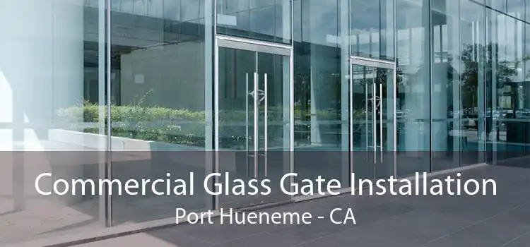 Commercial Glass Gate Installation Port Hueneme - CA