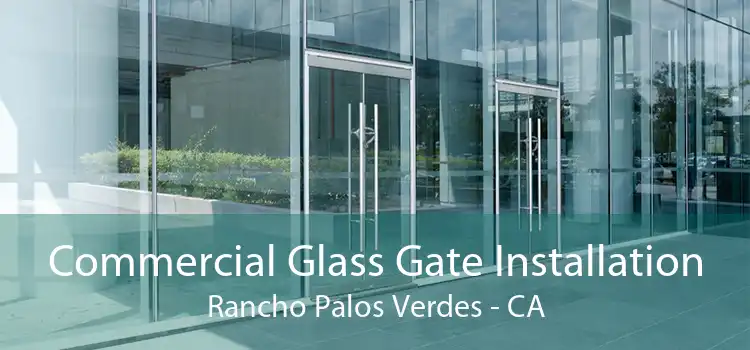 Commercial Glass Gate Installation Rancho Palos Verdes - CA