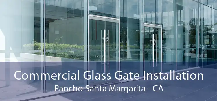 Commercial Glass Gate Installation Rancho Santa Margarita - CA