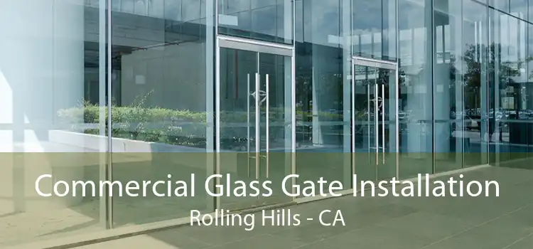 Commercial Glass Gate Installation Rolling Hills - CA