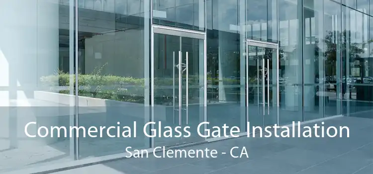 Commercial Glass Gate Installation San Clemente - CA