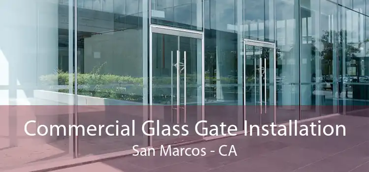 Commercial Glass Gate Installation San Marcos - CA