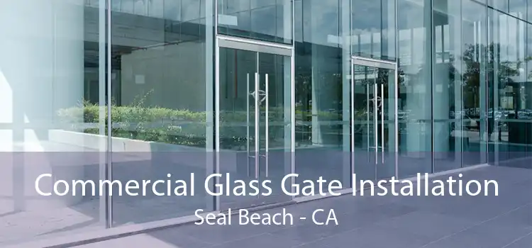 Commercial Glass Gate Installation Seal Beach - CA