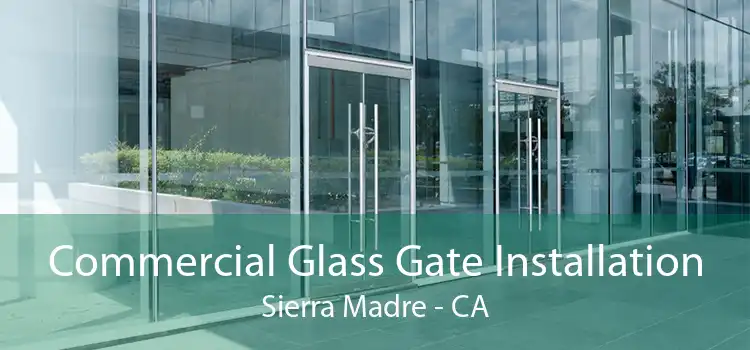 Commercial Glass Gate Installation Sierra Madre - CA