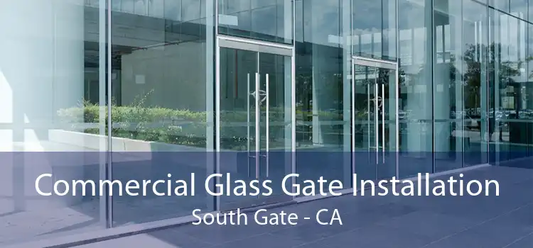 Commercial Glass Gate Installation South Gate - CA