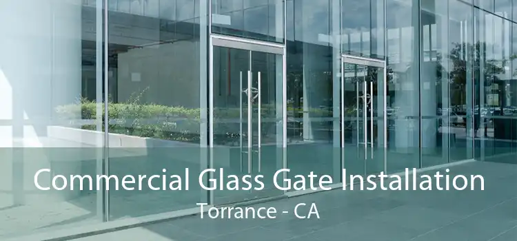 Commercial Glass Gate Installation Torrance - CA