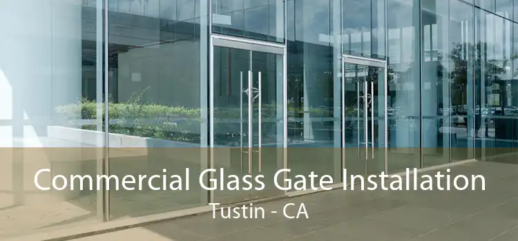 Commercial Glass Gate Installation Tustin - CA