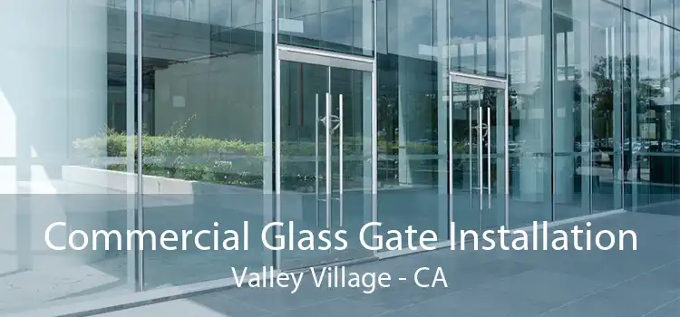 Commercial Glass Gate Installation Valley Village - CA