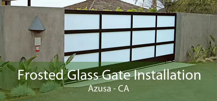 Frosted Glass Gate Installation Azusa - CA