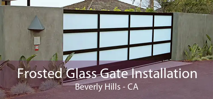 Frosted Glass Gate Installation Beverly Hills - CA