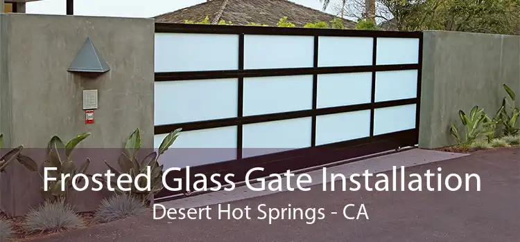 Frosted Glass Gate Installation Desert Hot Springs - CA