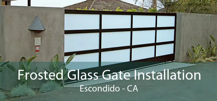 Frosted Glass Gate Installation Escondido - CA