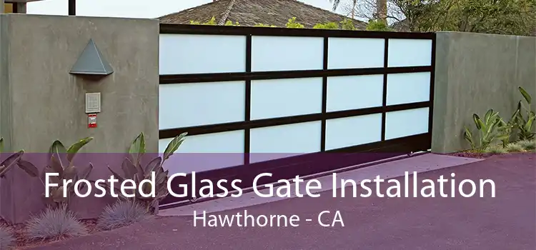 Frosted Glass Gate Installation Hawthorne - CA