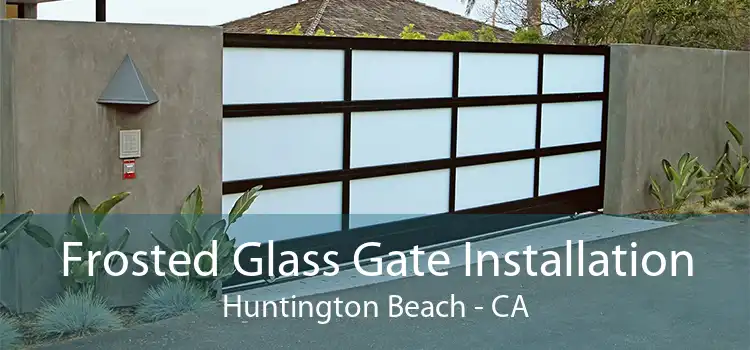 Frosted Glass Gate Installation Huntington Beach - CA