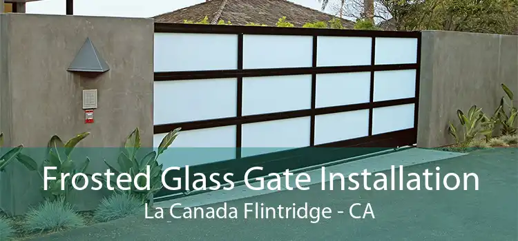 Frosted Glass Gate Installation La Canada Flintridge - CA