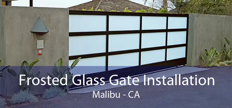 Frosted Glass Gate Installation Malibu - CA