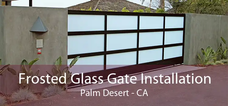 Frosted Glass Gate Installation Palm Desert - CA