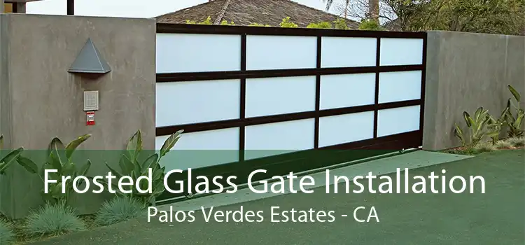 Frosted Glass Gate Installation Palos Verdes Estates - CA