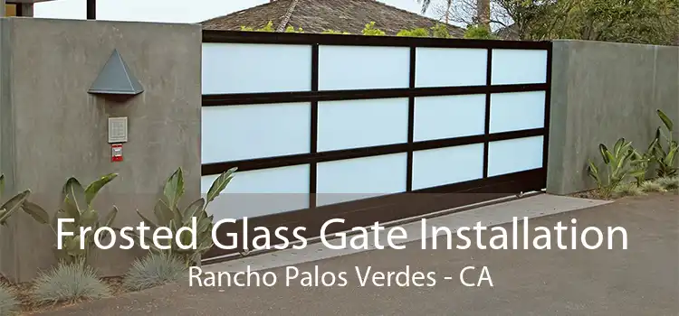 Frosted Glass Gate Installation Rancho Palos Verdes - CA